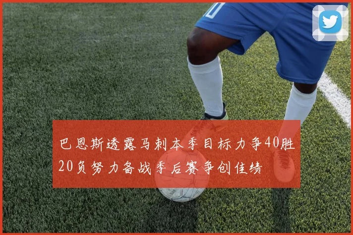 巴恩斯透露马刺本季目标力争40胜20负努力备战季后赛争创佳绩