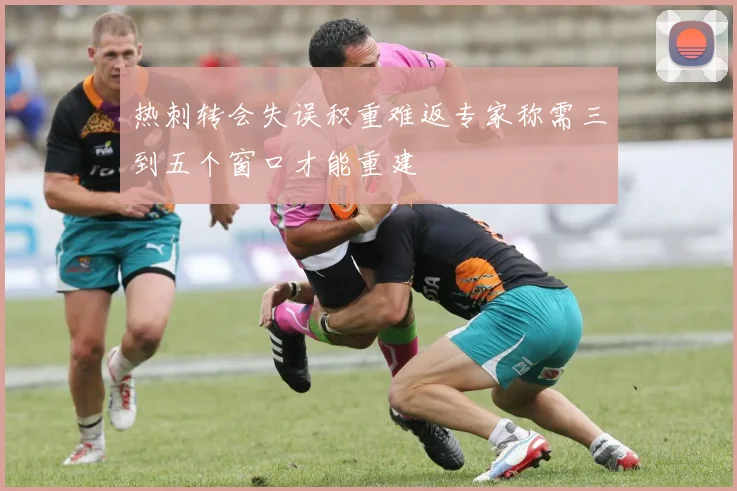 热刺转会失误积重难返专家称需三到五个窗口才能重建